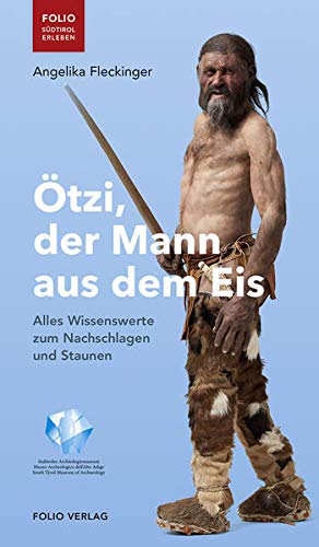 Ötzi, der Mann aus dem Eis: Alles Wissenswerte zum Nachschlagen und Staunen ("Folio - Südtirol erleben") von Folio